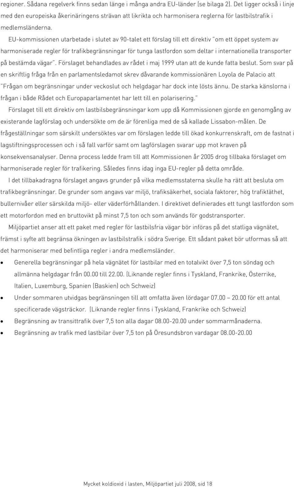 EU-kommissionen utarbetade i slutet av 90-talet ett förslag till ett direktiv om ett öppet system av harmoniserade regler för trafikbegränsningar för tunga lastfordon som deltar i internationella