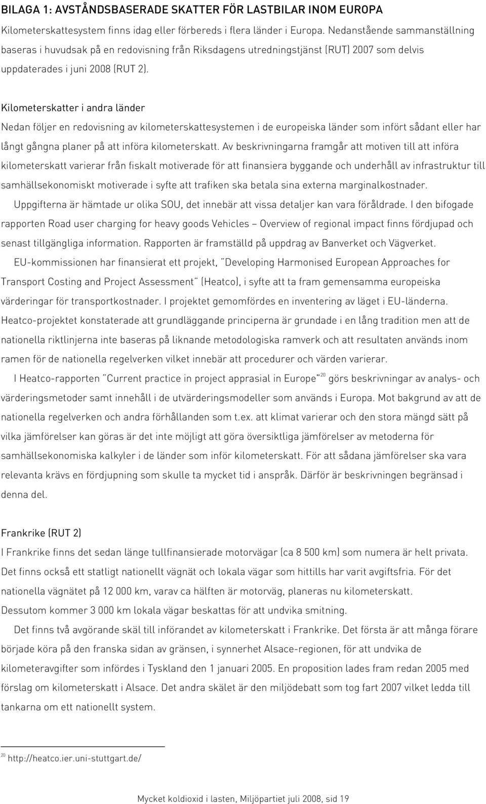 Kilometerskatter i andra länder Nedan följer en redovisning av kilometerskattesystemen i de europeiska länder som infört sådant eller har långt gångna planer på att införa kilometerskatt.