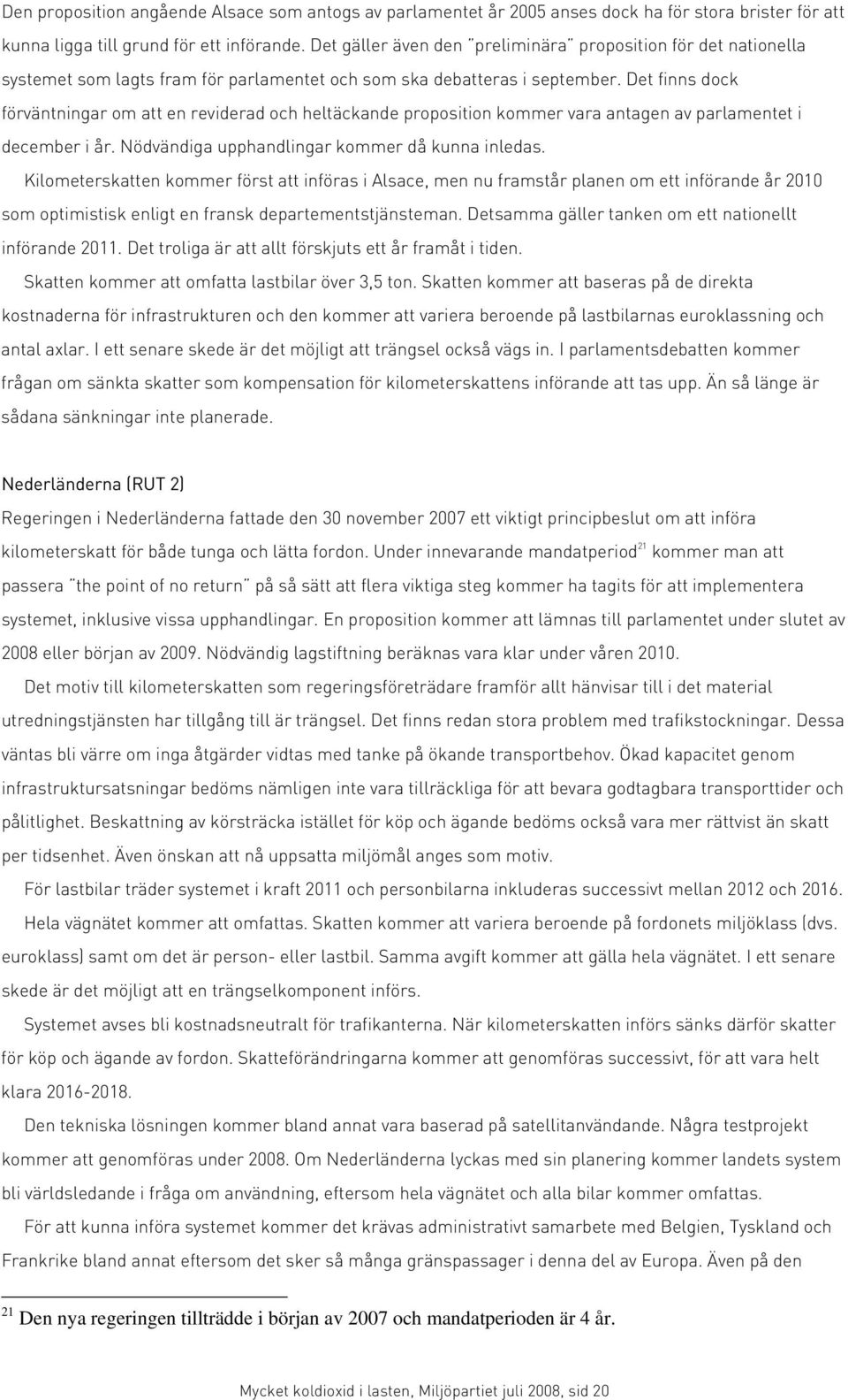 Det finns dock förväntningar om att en reviderad och heltäckande proposition kommer vara antagen av parlamentet i december i år. Nödvändiga upphandlingar kommer då kunna inledas.