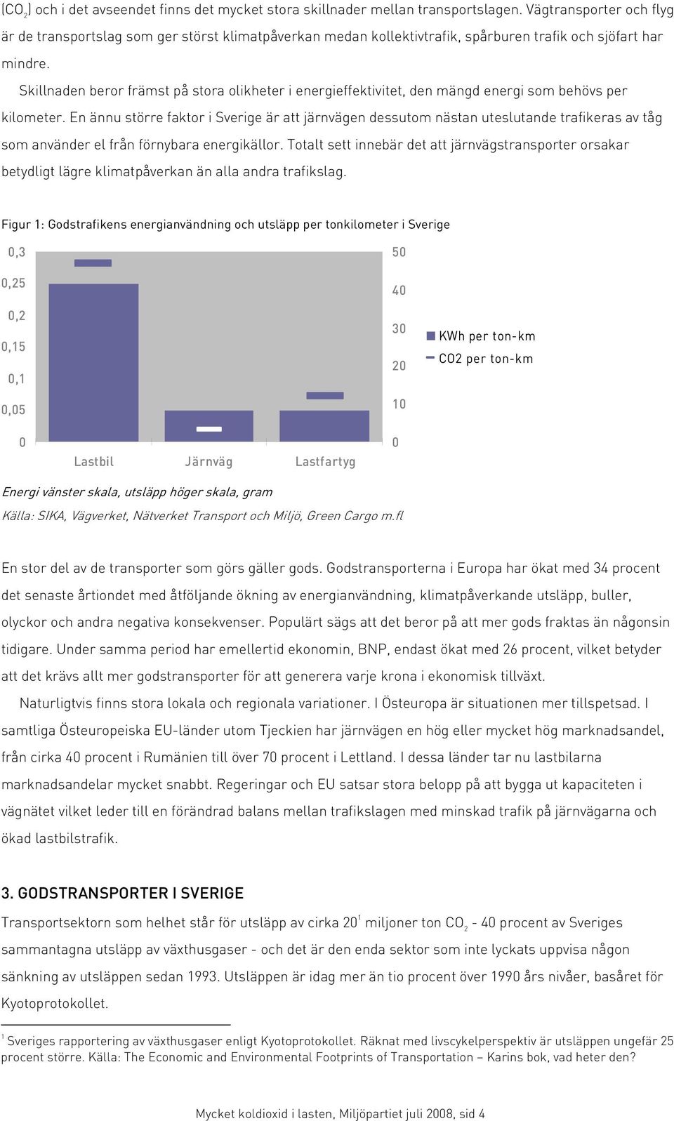 Skillnaden beror främst på stora olikheter i energieffektivitet, den mängd energi som behövs per kilometer.