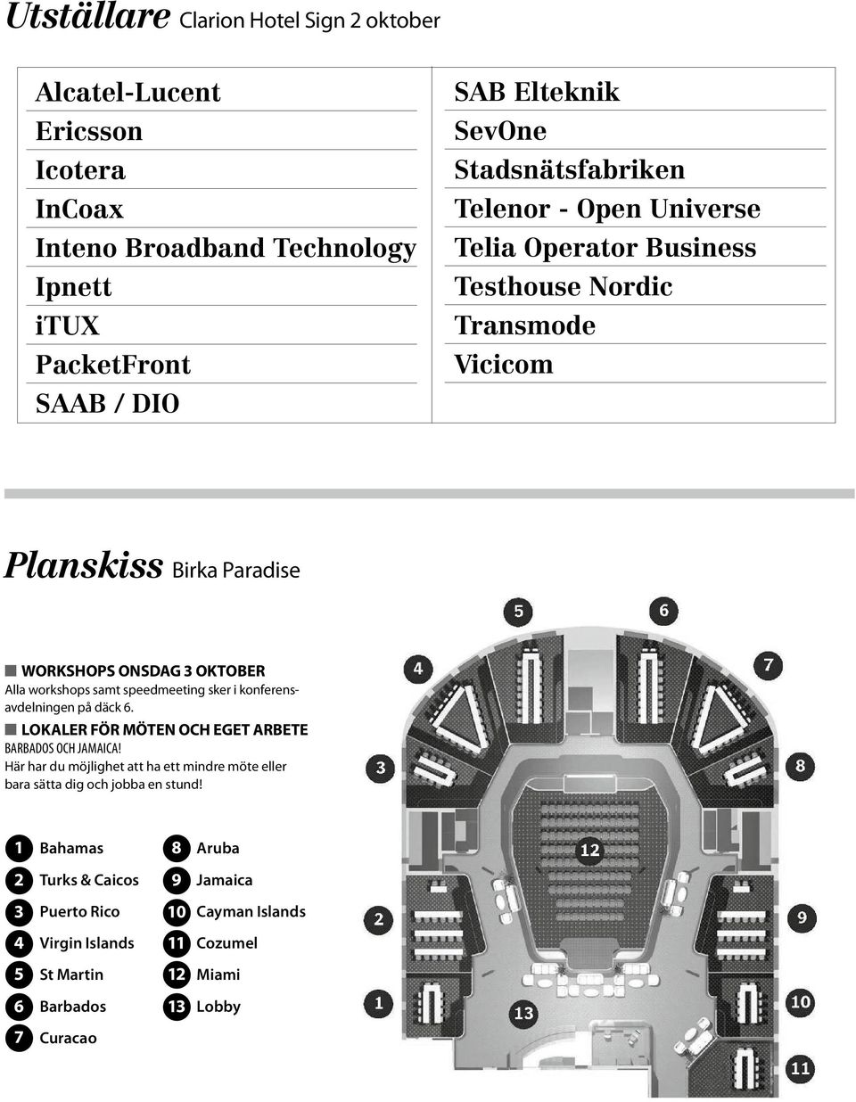 samt speedmeeting sker i konferensavdelningen på däck 6. LOKALER FÖR MÖTEN OCH EGET ARBETE Barbados och Jamaica!