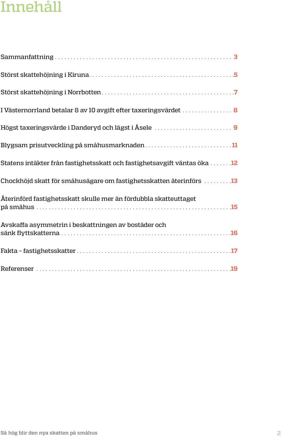 ..11 Statens intäkter från fastighetsskatt och fastighetsavgift väntas öka...12 Chockhöjd skatt för småhusägare om fastighetsskatten återinförs.