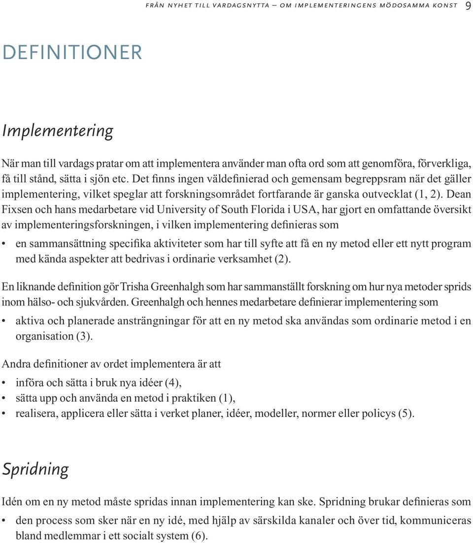 Dean Fixsen och hans medarbetare vid University of South Florida i USA, har gjort en omfattande översikt av implementeringsforskningen, i vilken implementering definieras som en sammansättning