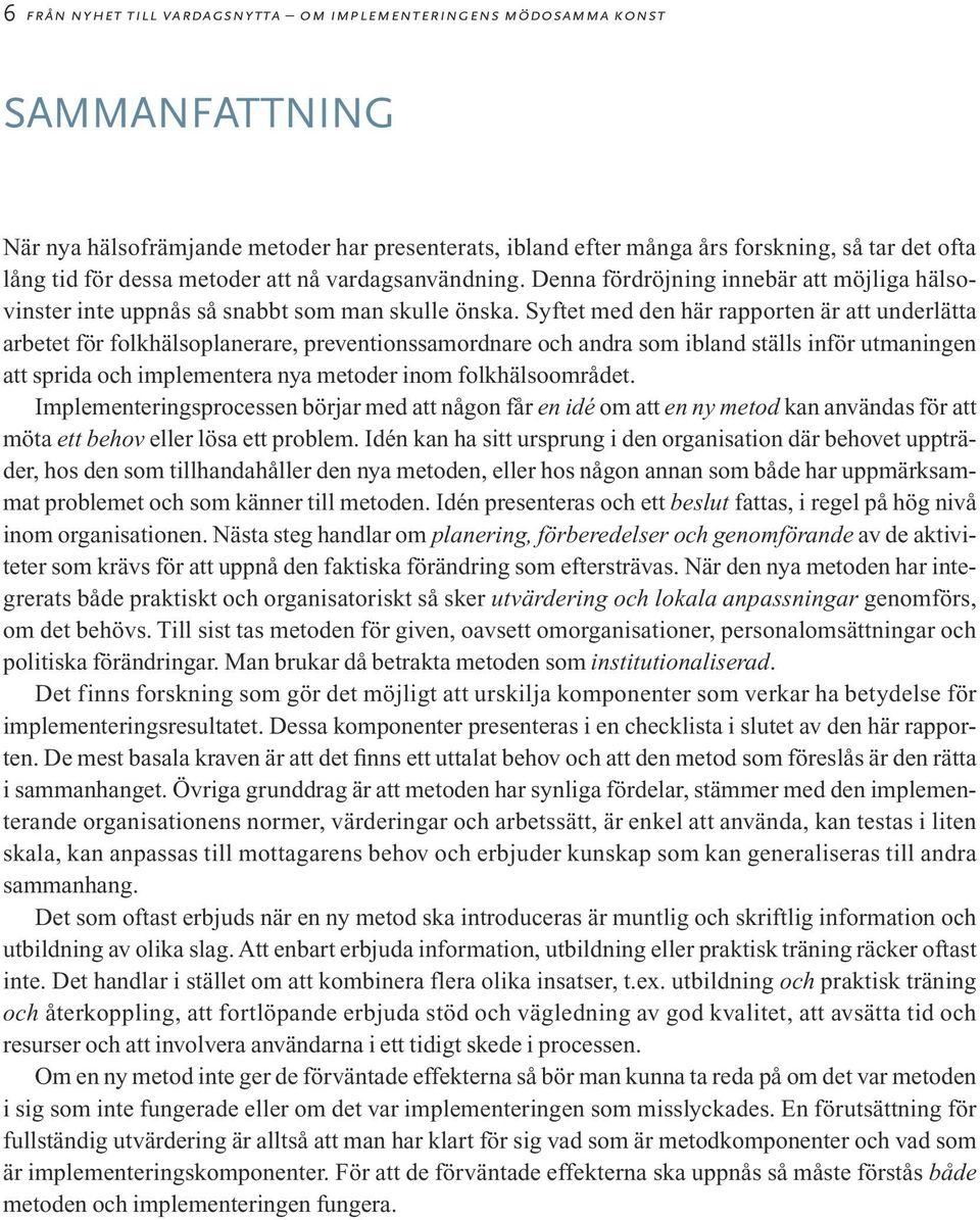 Syftet med den här rapporten är att underlätta arbetet för folkhälsoplanerare, preventionssamordnare och andra som ibland ställs inför utmaningen att sprida och implementera nya metoder inom