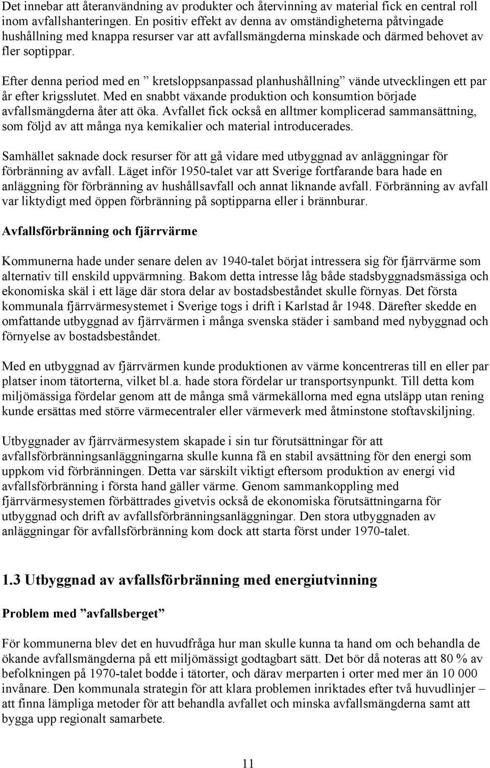 Efter denna period med en kretsloppsanpassad planhushållning vände utvecklingen ett par år efter krigsslutet. Med en snabbt växande produktion och konsumtion började avfallsmängderna åter att öka.