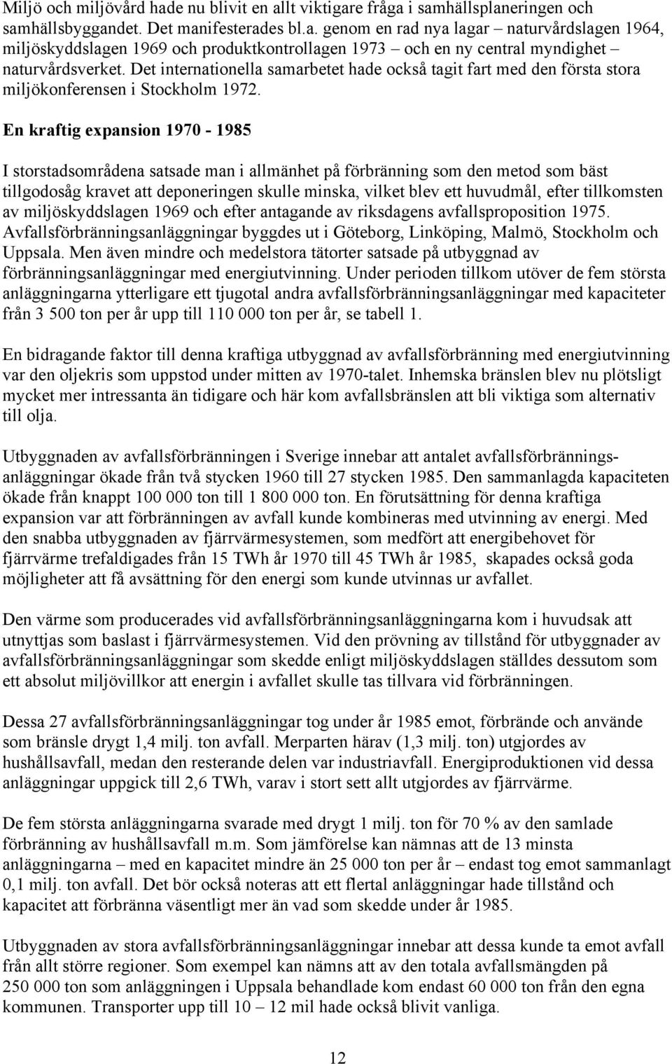 En kraftig expansion 1970-1985 I storstadsområdena satsade man i allmänhet på förbränning som den metod som bäst tillgodosåg kravet att deponeringen skulle minska, vilket blev ett huvudmål, efter