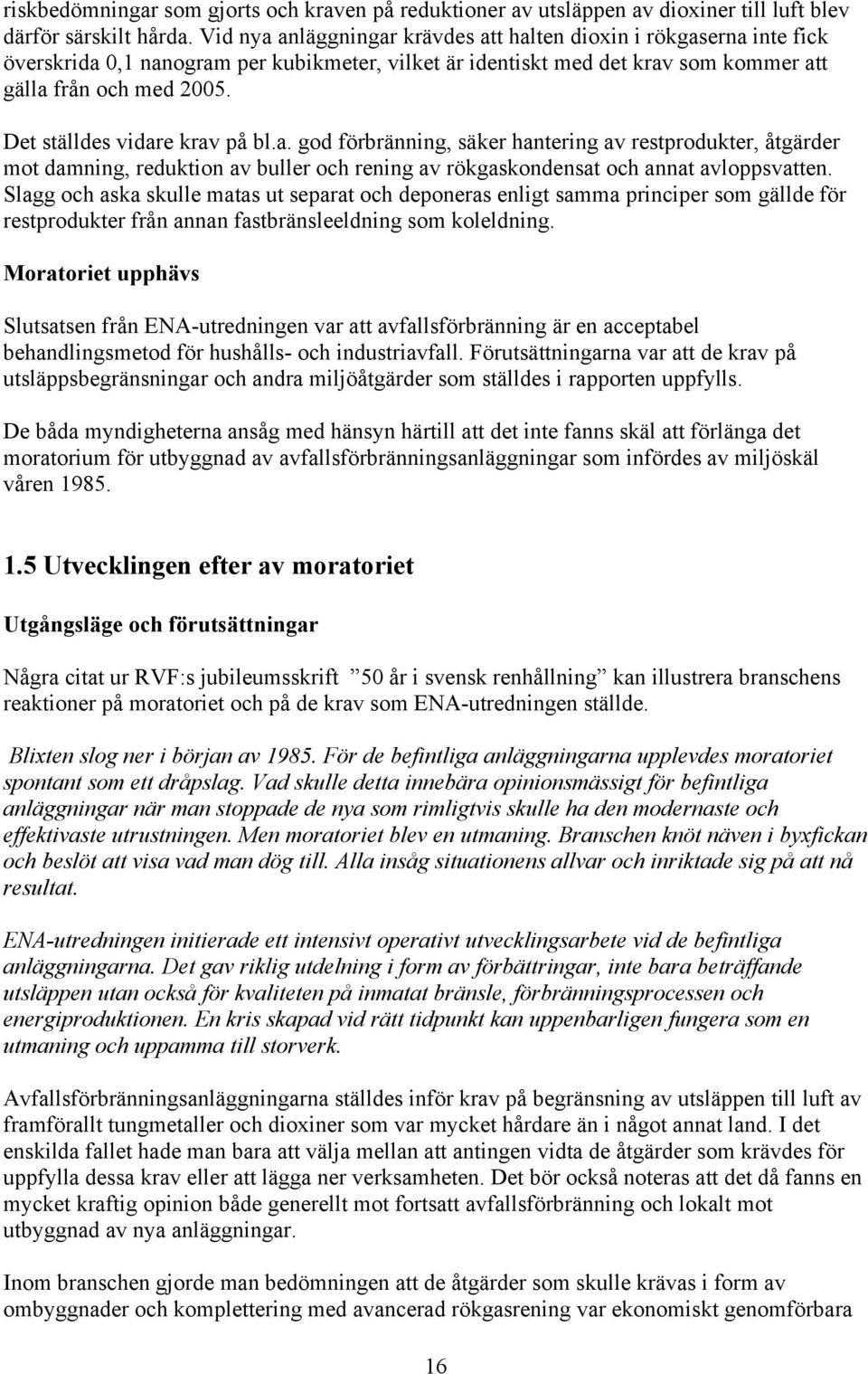 Det ställdes vidare krav på bl.a. god förbränning, säker hantering av restprodukter, åtgärder mot damning, reduktion av buller och rening av rökgaskondensat och annat avloppsvatten.