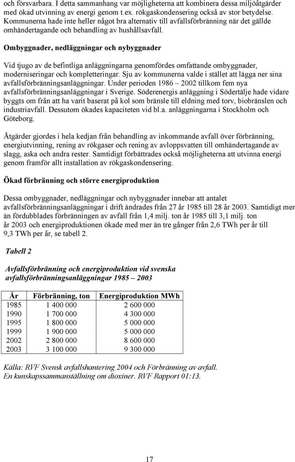 Ombyggnader, nedläggningar och nybyggnader Vid tjugo av de befintliga anläggningarna genomfördes omfattande ombyggnader, moderniseringar och kompletteringar.