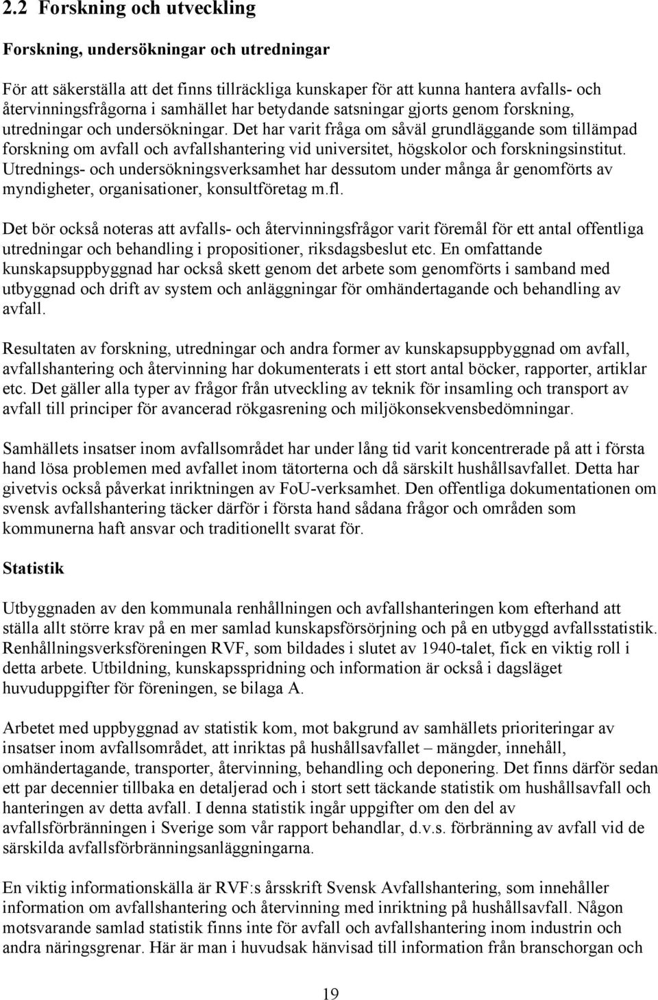 Det har varit fråga om såväl grundläggande som tillämpad forskning om avfall och avfallshantering vid universitet, högskolor och forskningsinstitut.