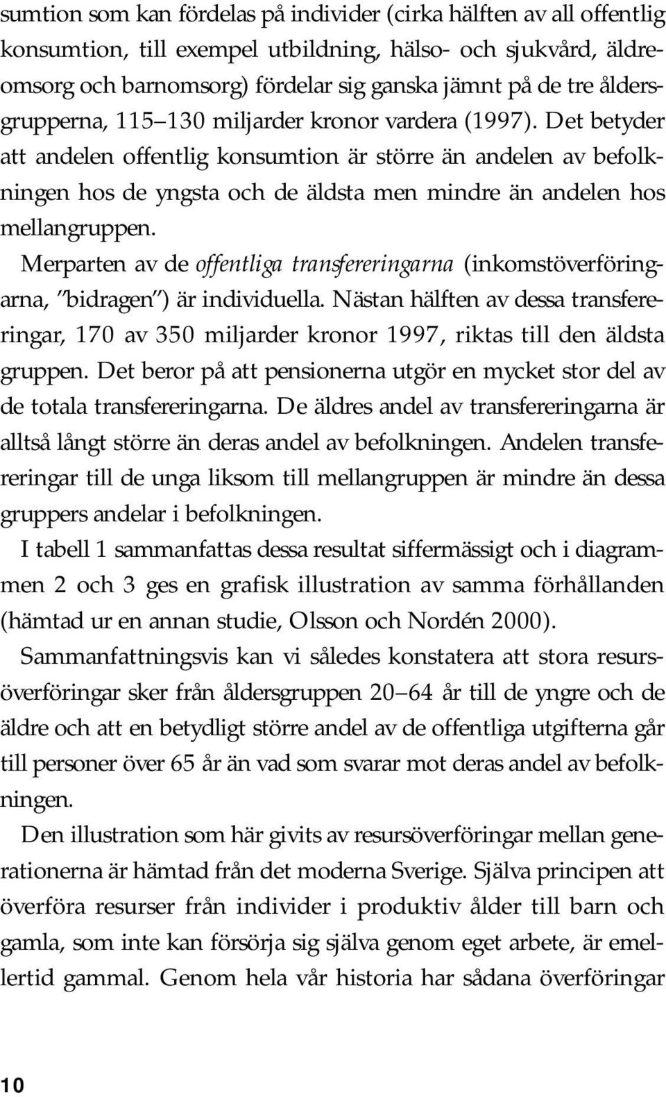 Det betyder att andelen offentlig konsumtion är större än andelen av befolkningen hos de yngsta och de äldsta men mindre än andelen hos mellangruppen.