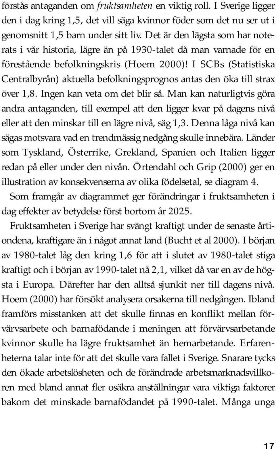 I SCBs (Statistiska Centralbyrån) aktuella befolkningsprognos antas den öka till strax över 1,8. Ingen kan veta om det blir så.