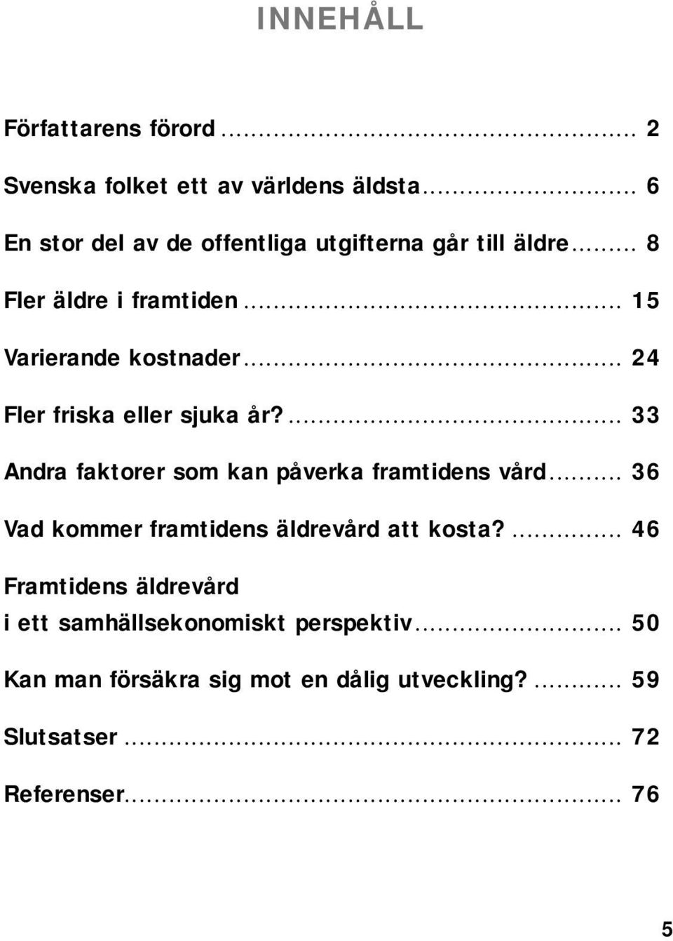 .. 24 Fler friska eller sjuka år?... 33 Andra faktorer som kan påverka framtidens vård.