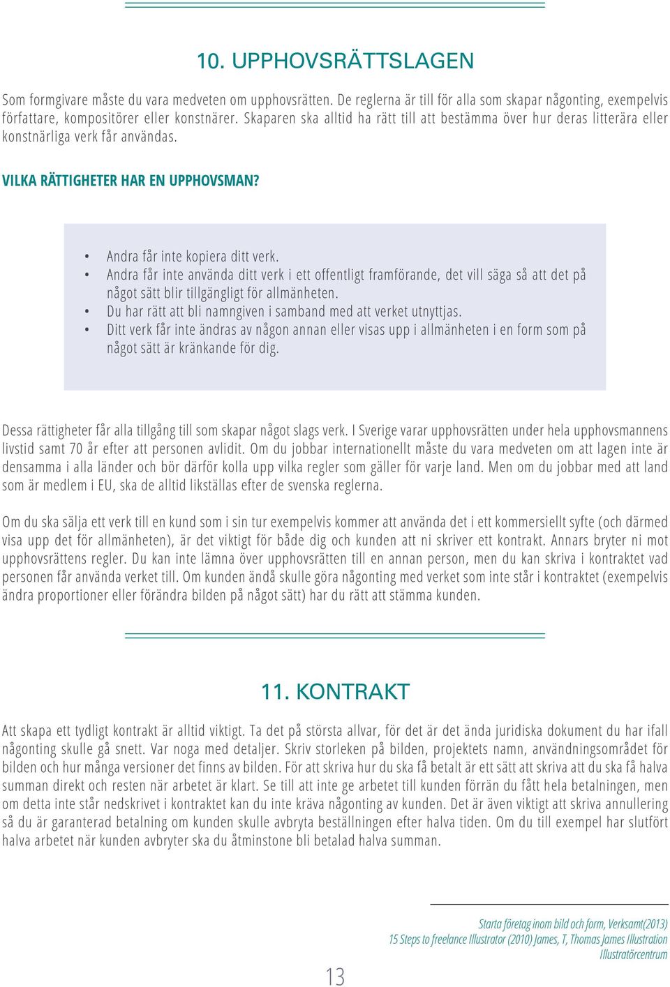 Andra får inte använda ditt verk i ett offentligt framförande, det vill säga så att det på något sätt blir tillgängligt för allmänheten.