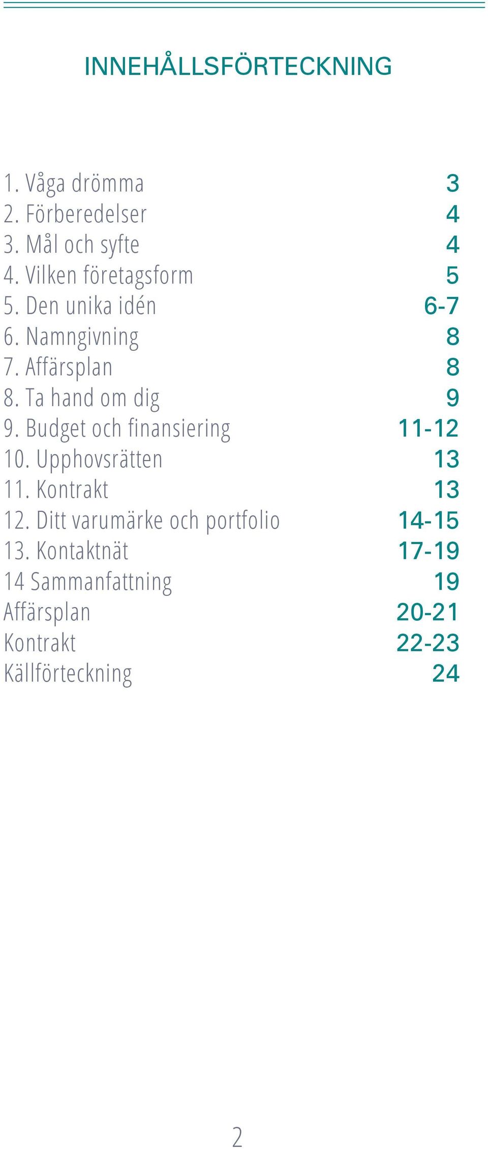 Ta hand om dig 9 9. Budget och finansiering 11-12 10. Upphovsrätten 13 11. Kontrakt 13 12.