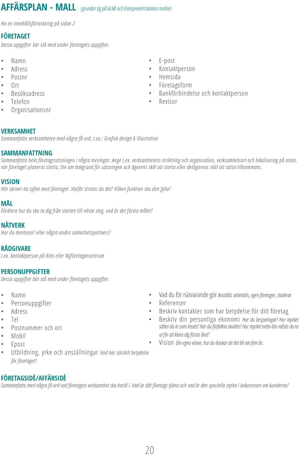 ex.: Grafisk design & Illustration SAMMANFATTNING Sammanfatta hela företagssatsningen i några meningar. Ange t.ex. verksamhetens inriktning och organisation, verksamhetsort och lokalisering på orten,