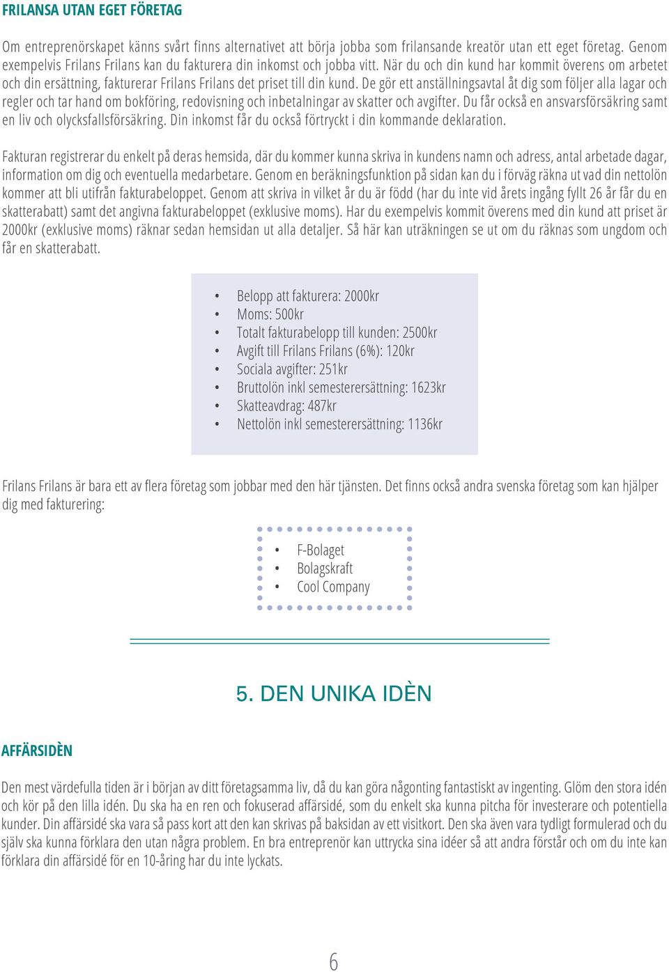 De gör ett anställningsavtal åt dig som följer alla lagar och regler och tar hand om bokföring, redovisning och inbetalningar av skatter och avgifter.