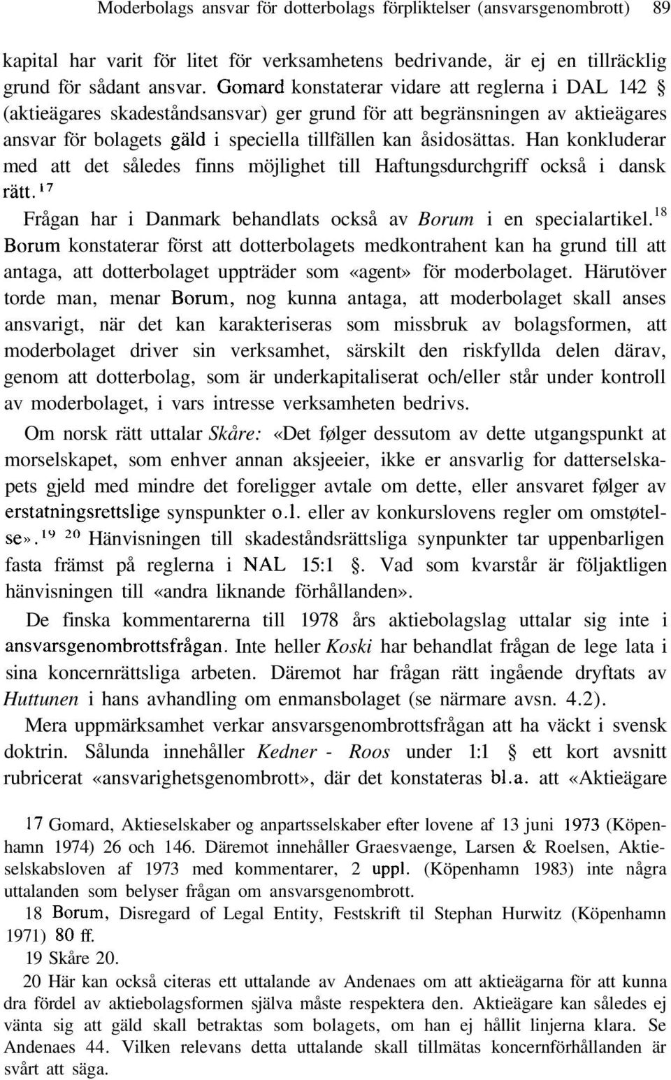 Han konkluderar med att det således finns möjlighet till Haftungsdurchgriff också i dansk rätt. 17 Frågan har i Danmark behandlats också av Borum i en specialartikel.