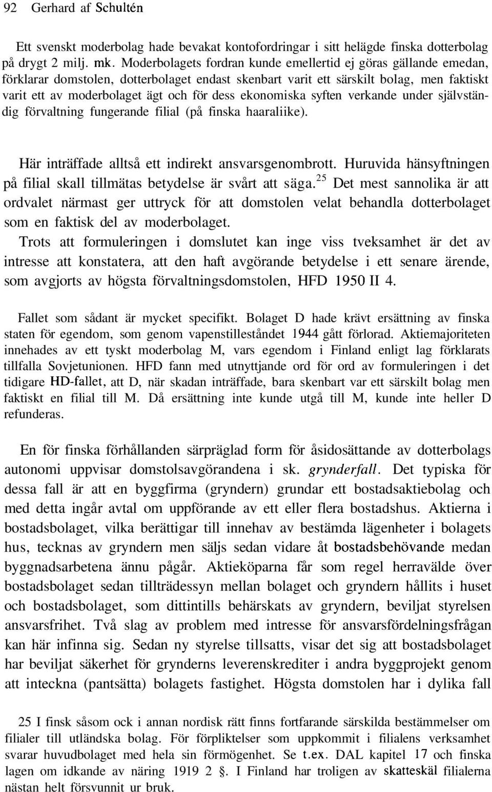 ekonomiska syften verkande under självständig förvaltning fungerande filial (på finska haaraliike). Här inträffade alltså ett indirekt ansvarsgenombrott.