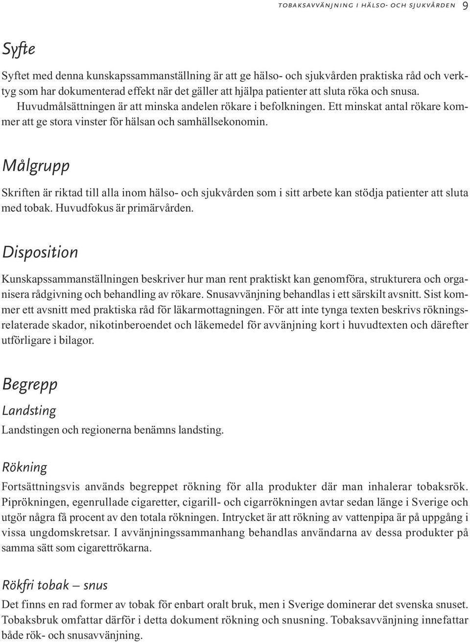 Målgrupp Skriften är riktad till alla inom hälso- och sjukvården som i sitt arbete kan stödja patienter att sluta med tobak. Huvudfokus är primärvården.