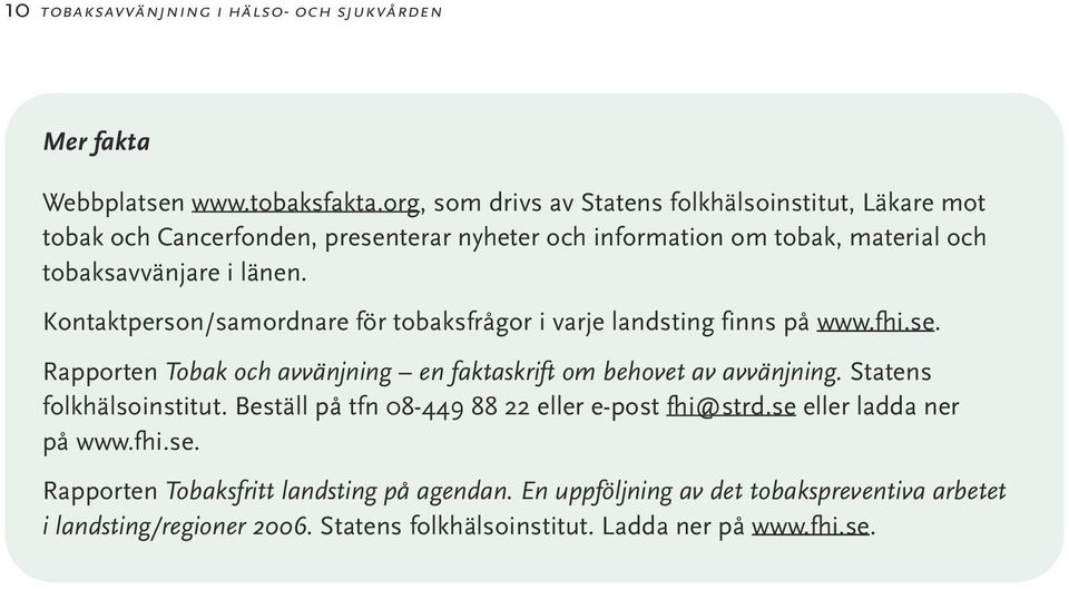 Kontaktperson/samordnare för tobaksfrågor i varje landsting finns på www.fhi.se. Rapporten Tobak och avvänjning en faktaskrift om behovet av avvänjning.