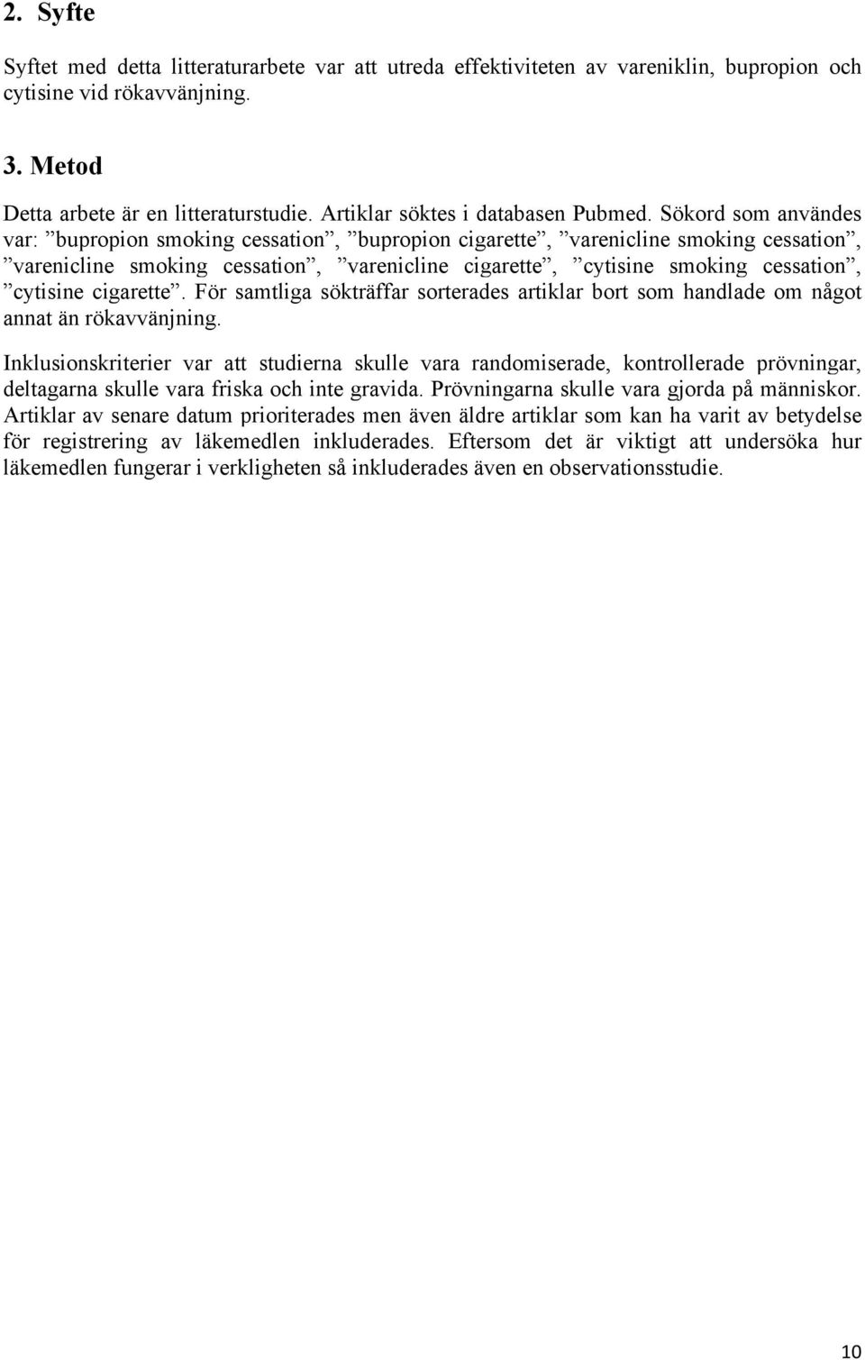 Sökord som användes var: bupropion smoking cessation, bupropion cigarette, varenicline smoking cessation, varenicline smoking cessation, varenicline cigarette, cytisine smoking cessation, cytisine