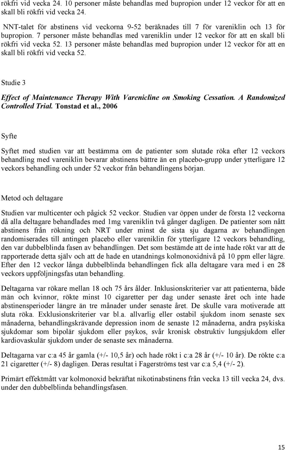 13 personer måste behandlas med bupropion under 12 veckor för att en skall bli rökfri vid vecka 52. Studie 3 Effect of Maintenance Therapy With Varenicline on Smoking Cessation.