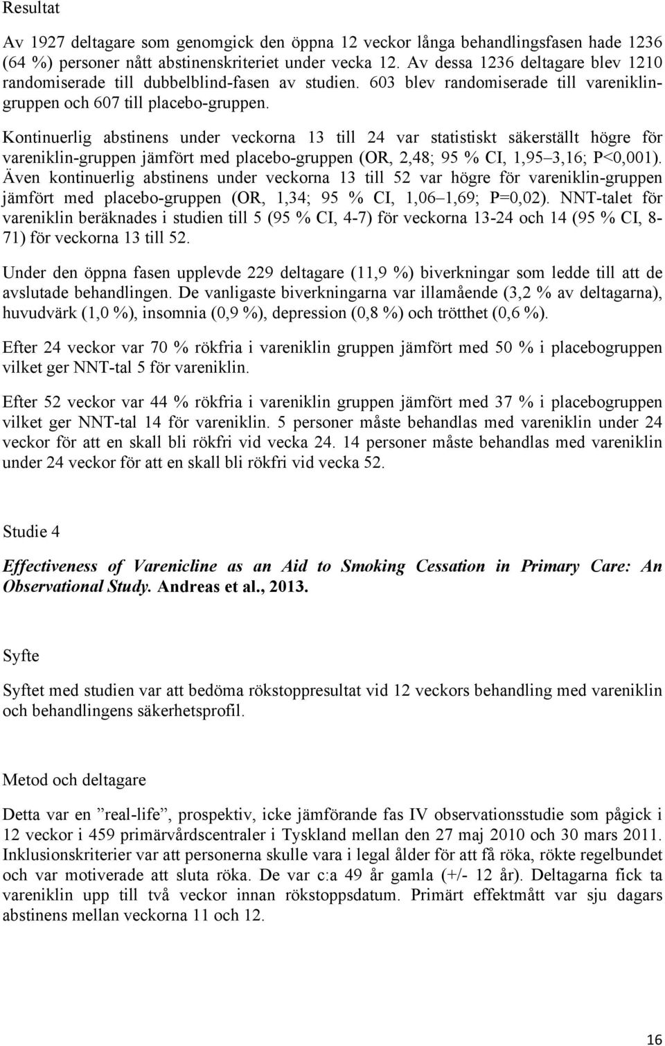 Kontinuerlig abstinens under veckorna 13 till 24 var statistiskt säkerställt högre för vareniklin-gruppen jämfört med placebo-gruppen (OR, 2,48; 95 % CI, 1,95 3,16; P<0,001).