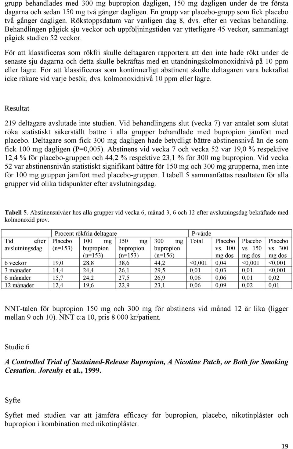 För att klassificeras som rökfri skulle deltagaren rapportera att den inte hade rökt under de senaste sju dagarna och detta skulle bekräftas med en utandningskolmonoxidnivå på 10 ppm eller lägre.