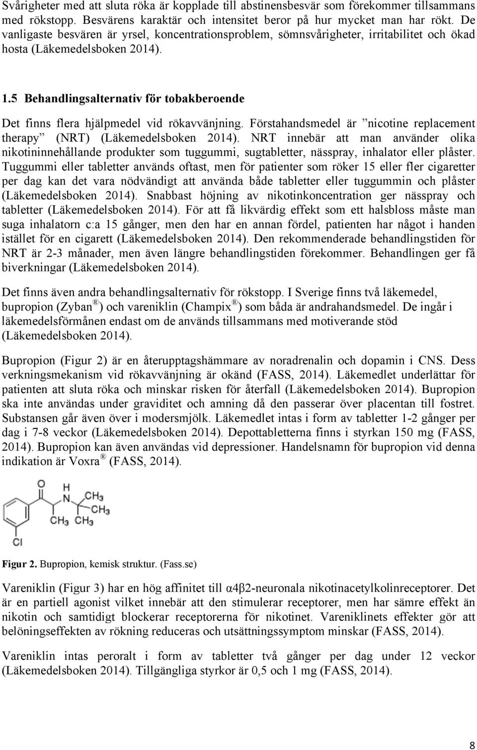 5 Behandlingsalternativ för tobakberoende Det finns flera hjälpmedel vid rökavvänjning. Förstahandsmedel är nicotine replacement therapy (NRT) (Läkemedelsboken 2014).