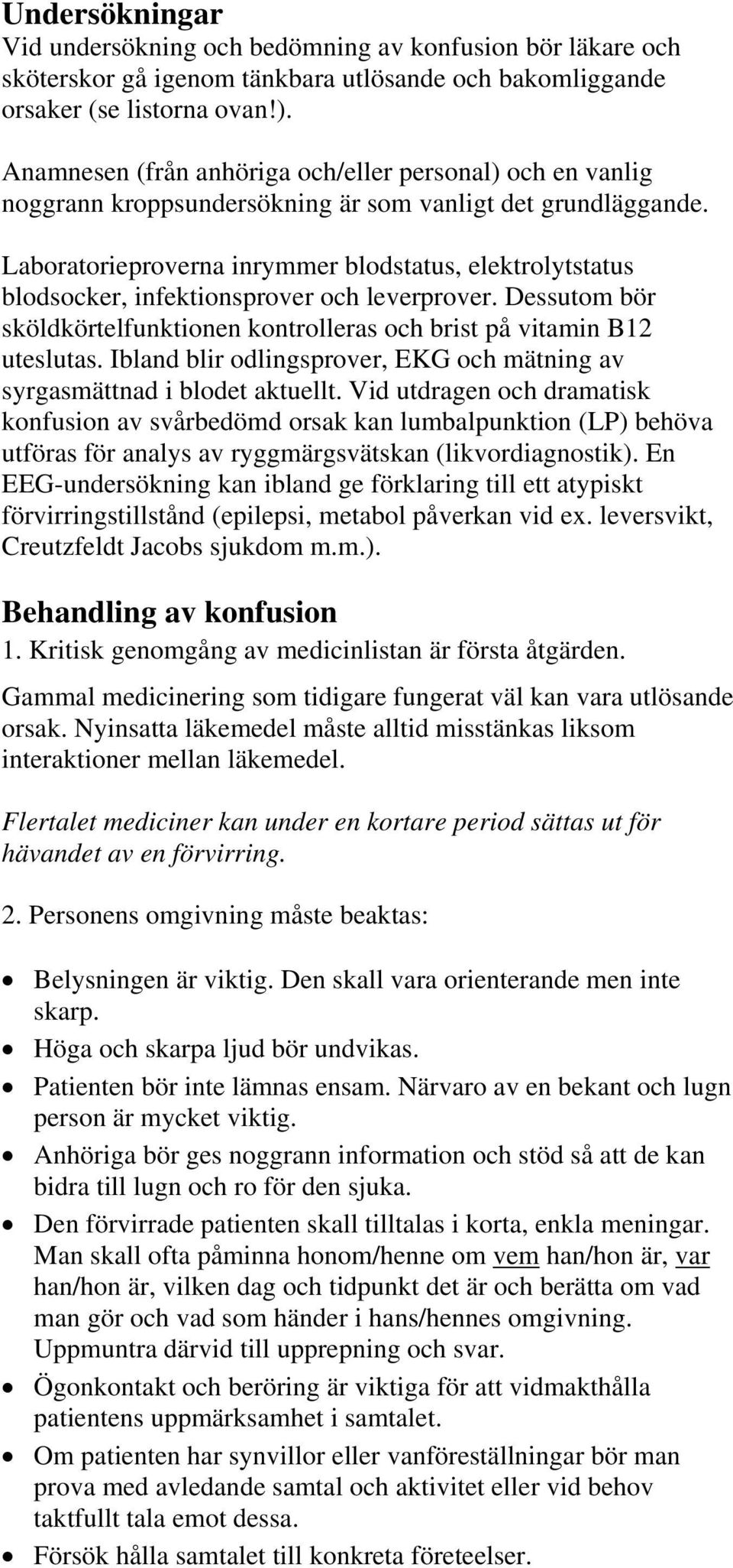 Laboratorieproverna inrymmer blodstatus, elektrolytstatus blodsocker, infektionsprover och leverprover. Dessutom bör sköldkörtelfunktionen kontrolleras och brist på vitamin B12 uteslutas.