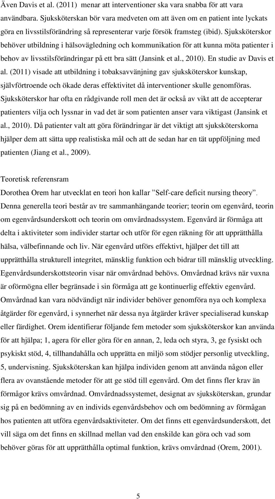 Sjuksköterskor behöver utbildning i hälsovägledning och kommunikation för att kunna möta patienter i behov av livsstilsförändringar på ett bra sätt (Jansink et al., 2010). En studie av Davis et al.