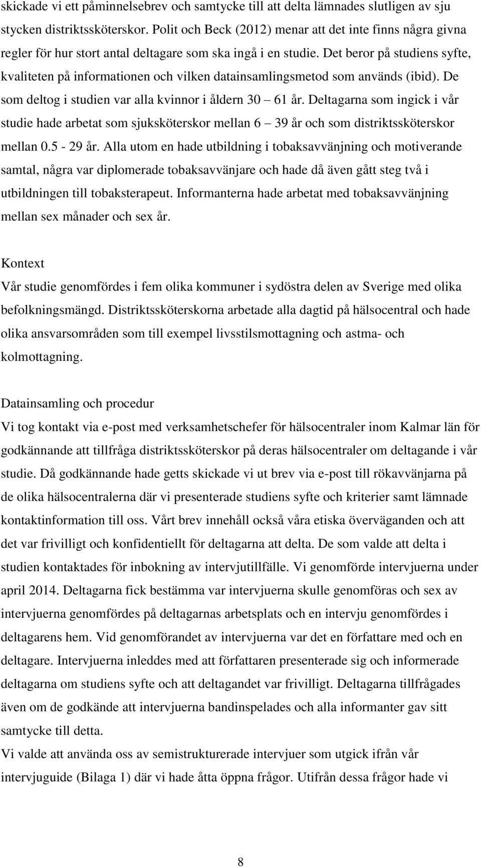 Det beror på studiens syfte, kvaliteten på informationen och vilken datainsamlingsmetod som används (ibid). De som deltog i studien var alla kvinnor i åldern 30 61 år.