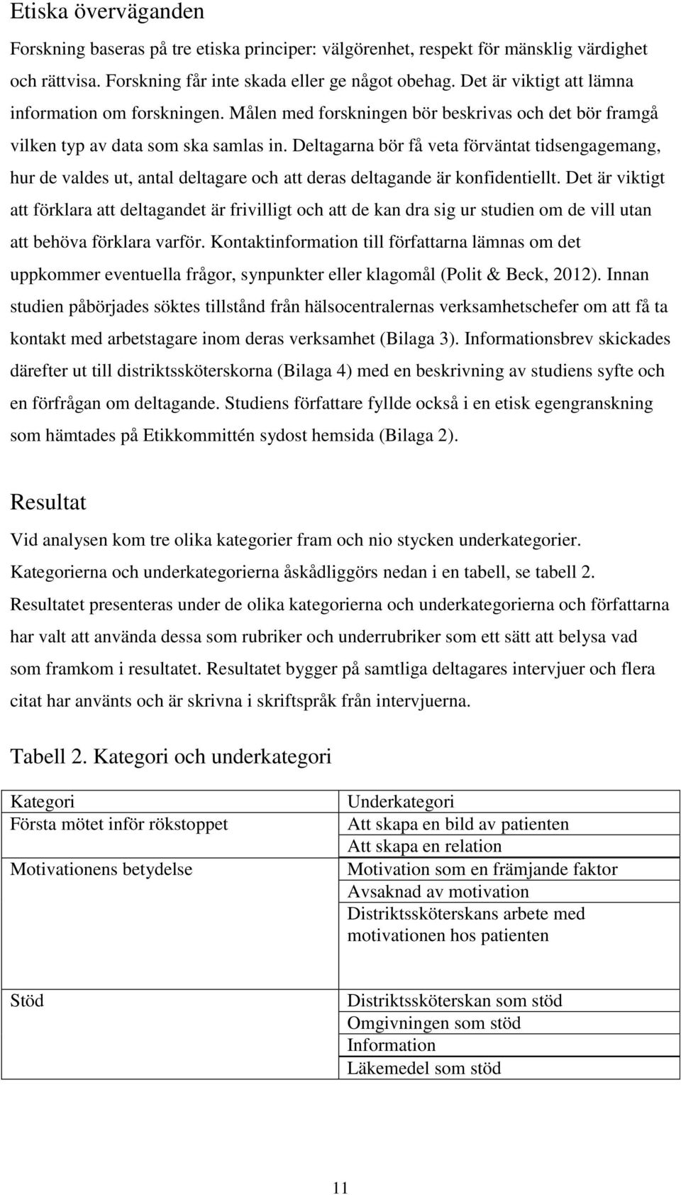 Deltagarna bör få veta förväntat tidsengagemang, hur de valdes ut, antal deltagare och att deras deltagande är konfidentiellt.