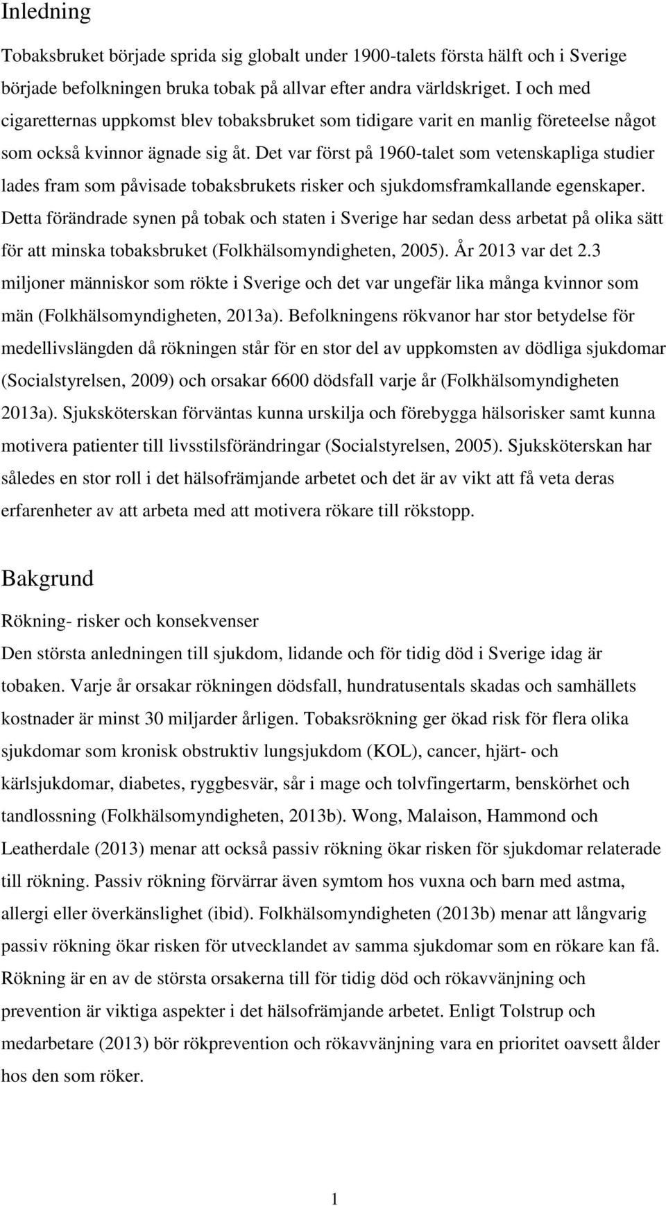 Det var först på 1960-talet som vetenskapliga studier lades fram som påvisade tobaksbrukets risker och sjukdomsframkallande egenskaper.