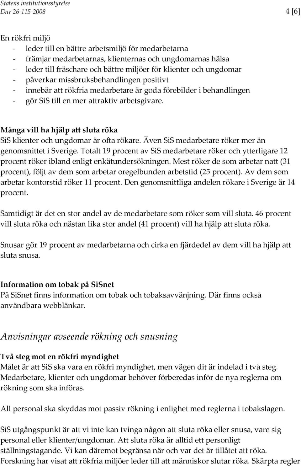 Många vill ha hjälp att sluta röka SiS klienter och ungdomar är ofta rökare. Även SiS medarbetare röker mer än genomsnittet i Sverige.