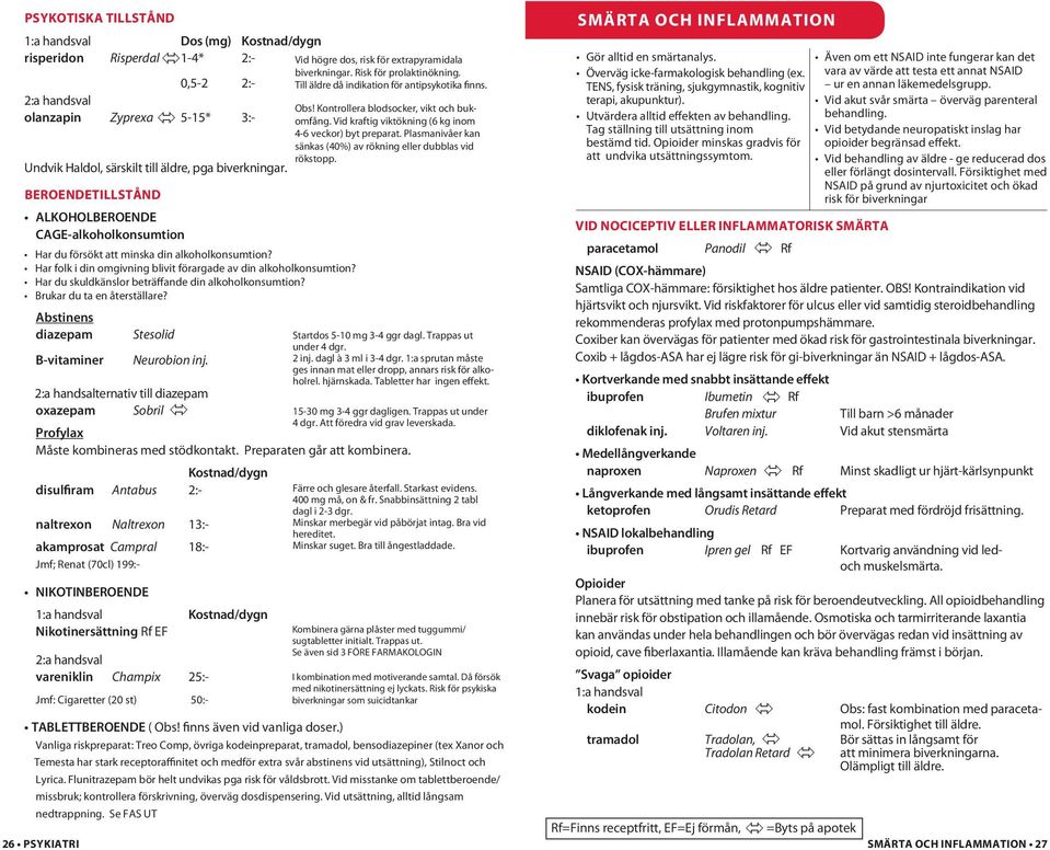 Vid kraftig viktökning (6 kg inom olanzapin Zyprexa 5-15* 3:- 4-6 veckor) byt preparat. Plasmanivåer kan sänkas (40%) av rökning eller dubblas vid rökstopp.