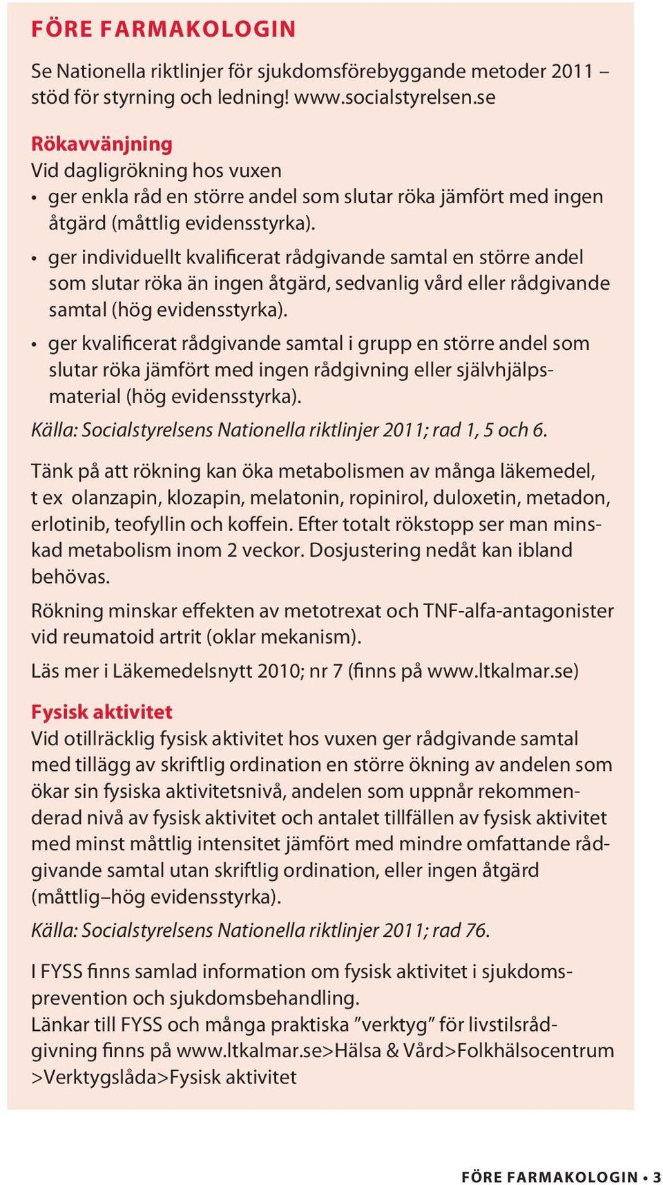 ger individuellt kvalificerat rådgivande samtal en större andel som slutar röka än ingen åtgärd, sedvanlig vård eller rådgivande samtal (hög evidensstyrka).