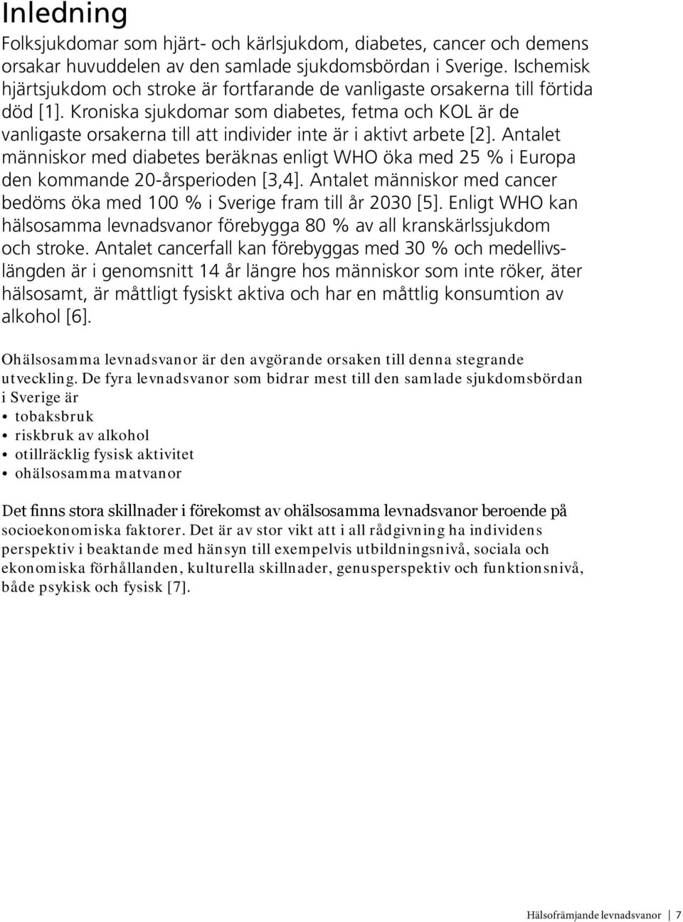 Kroniska sjukdomar som diabetes, fetma och KOL är de vanligaste orsakerna till att individer inte är i aktivt arbete [2].