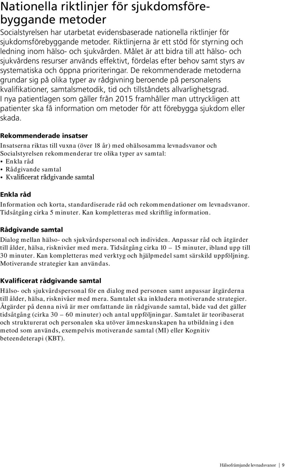 Målet är att bidra till att hälso- och sjukvårdens resurser används effektivt, fördelas efter behov samt styrs av systematiska och öppna prioriteringar.