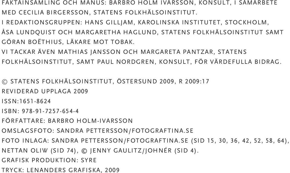 Vi tackar även Mathias Jansson och Margareta Pantzar, Statens folkhälsoinstitut, samt Paul Nordgren, konsult, för värdefulla bidrag.