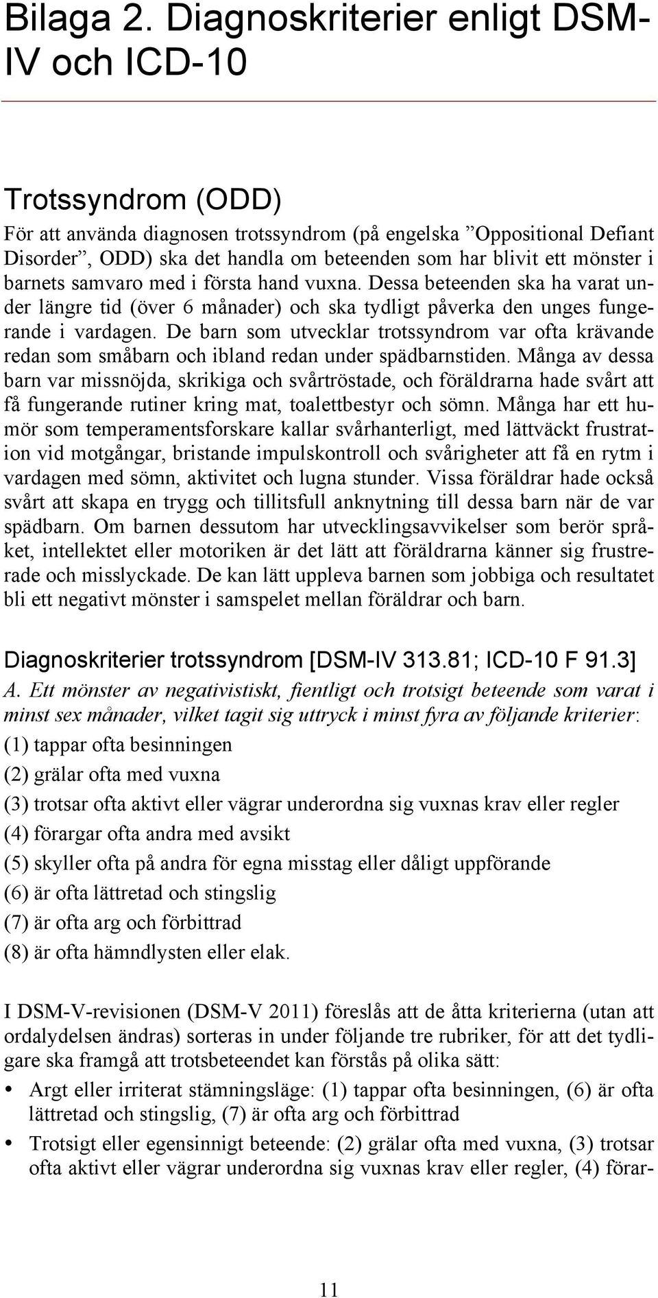 mönster i barnets samvaro med i första hand vuxna. Dessa beteenden ska ha varat under längre tid (över 6 månader) och ska tydligt påverka den unges fungerande i vardagen.