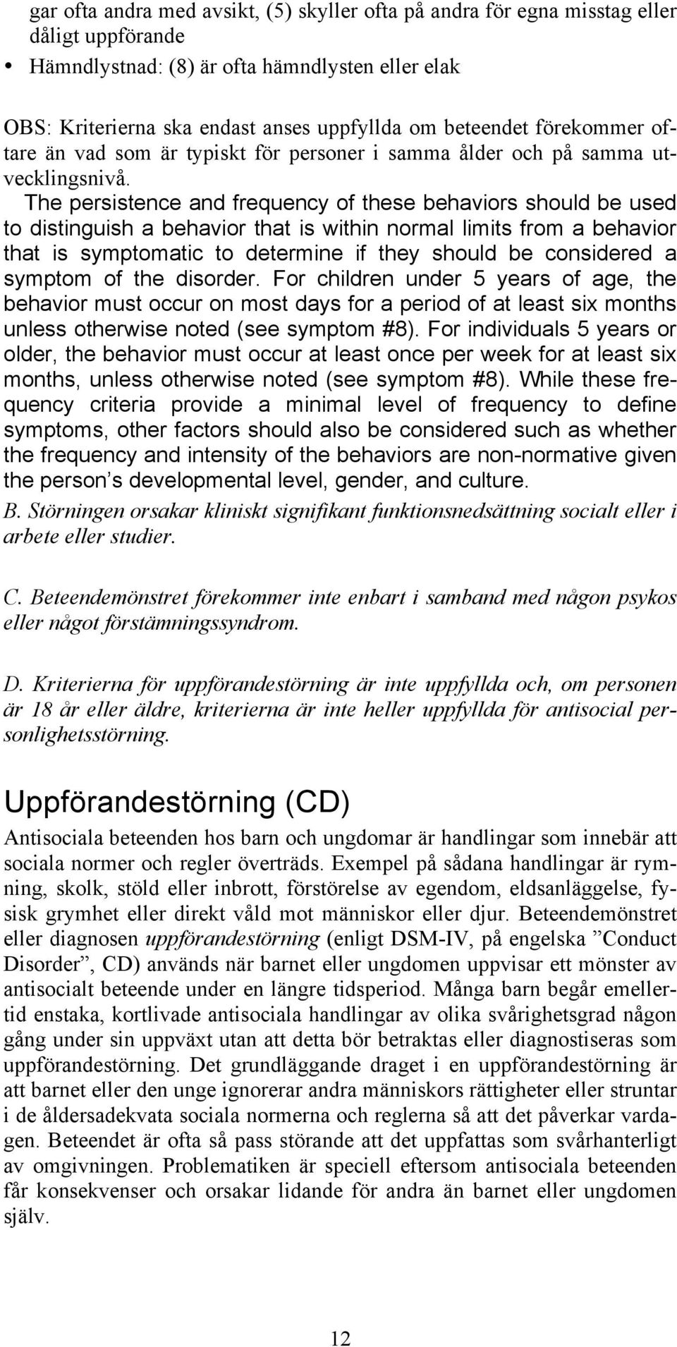 The persistence and frequency of these behaviors should be used to distinguish a behavior that is within normal limits from a behavior that is symptomatic to determine if they should be considered a