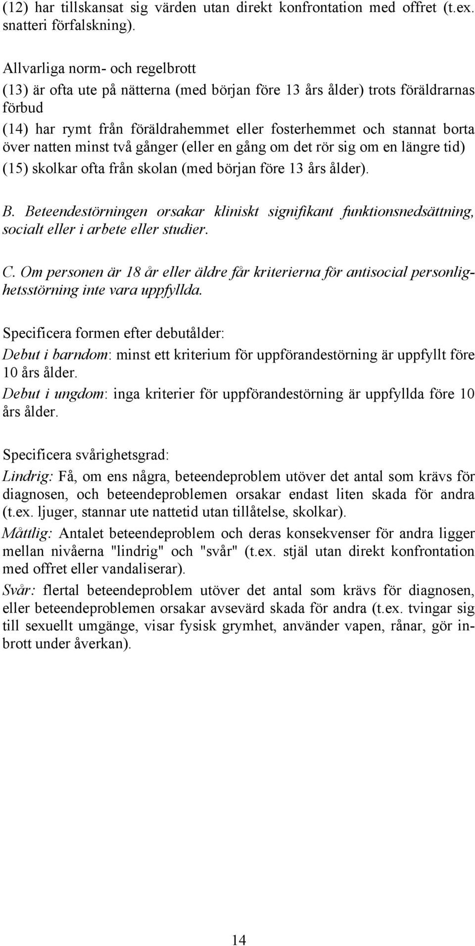 natten minst två gånger (eller en gång om det rör sig om en längre tid) (15) skolkar ofta från skolan (med början före 13 års ålder). B.