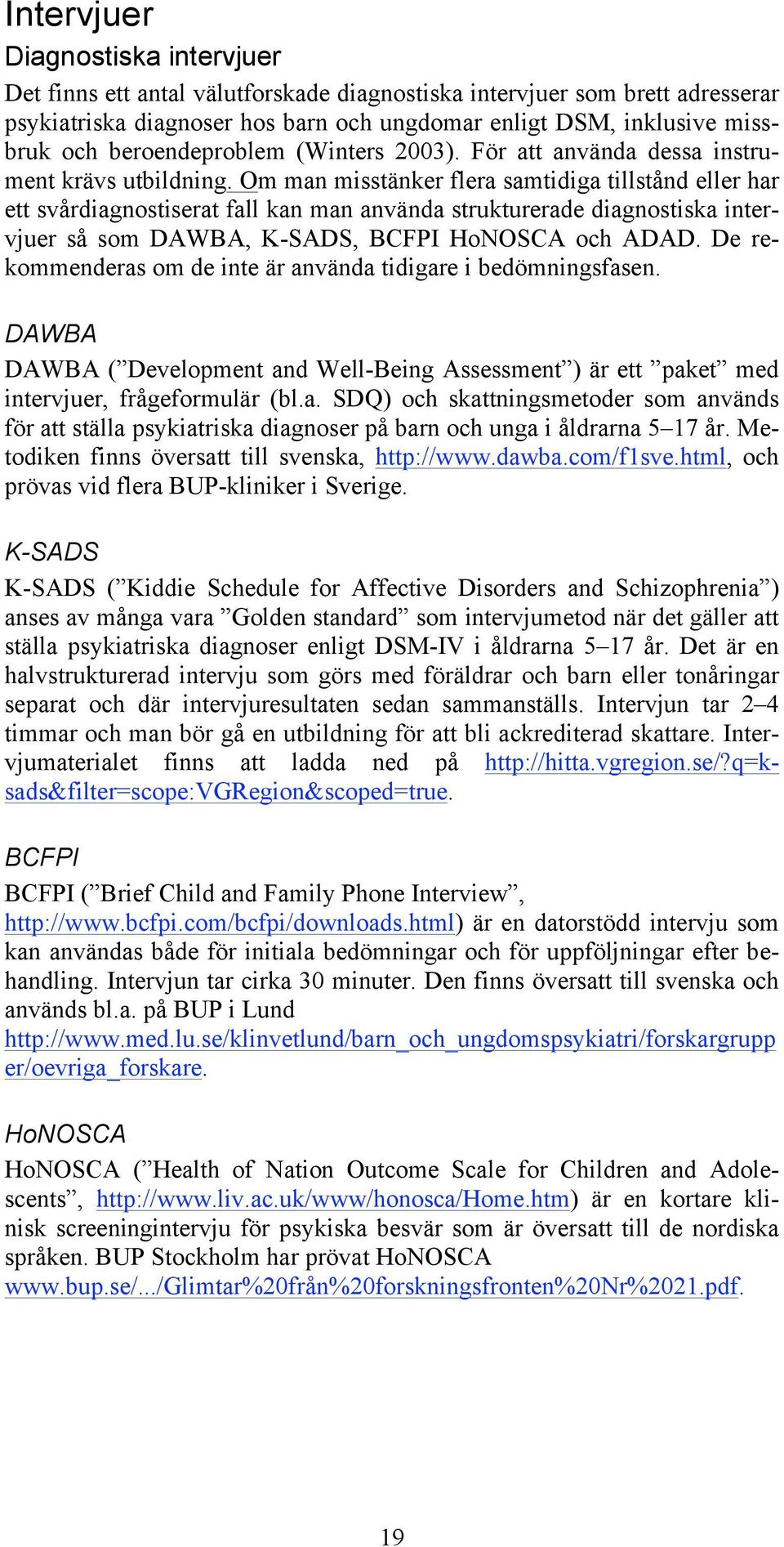 Om man misstänker flera samtidiga tillstånd eller har ett svårdiagnostiserat fall kan man använda strukturerade diagnostiska intervjuer så som DAWBA, K-SADS, BCFPI HoNOSCA och ADAD.