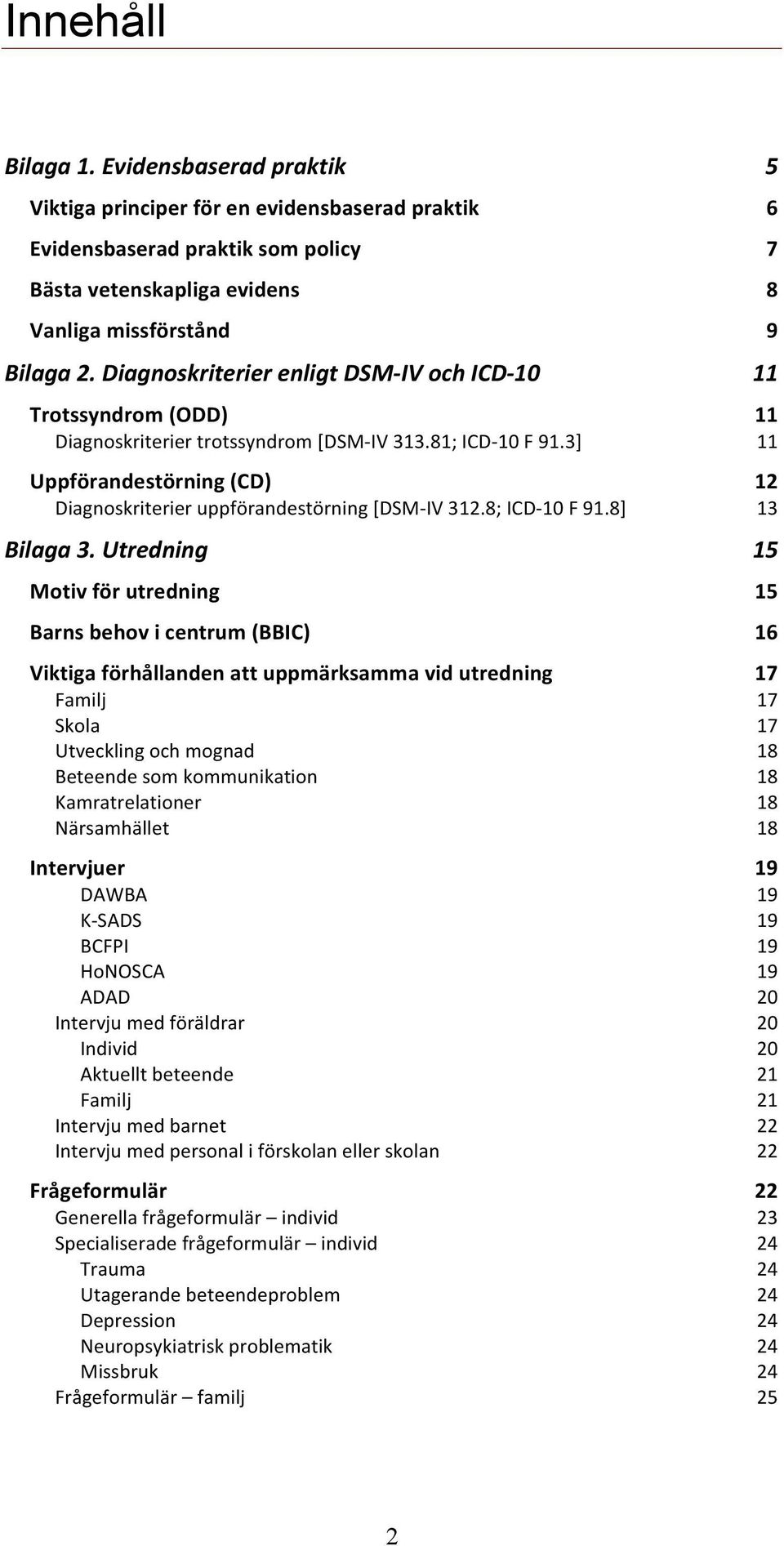 3] 11 Uppförandestörning (CD) 12 Diagnoskriterier uppförandestörning [DSM IV 312.8; ICD 10 F 91.8] 13 Bilaga 3.