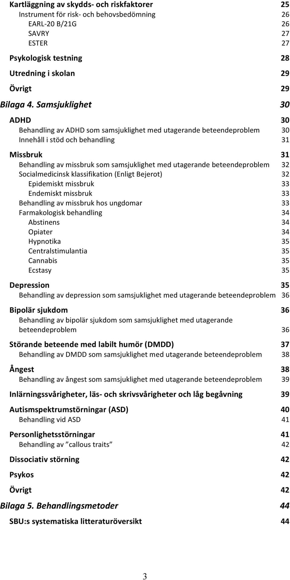 beteendeproblem 32 Socialmedicinsk klassifikation (Enligt Bejerot) 32 Epidemiskt missbruk 33 Endemiskt missbruk 33 Behandling av missbruk hos ungdomar 33 Farmakologisk behandling 34 Abstinens 34