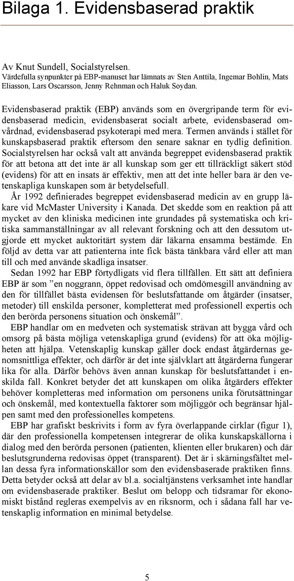 Evidensbaserad praktik (EBP) används som en övergripande term för evidensbaserad medicin, evidensbaserat socialt arbete, evidensbaserad omvårdnad, evidensbaserad psykoterapi med mera.