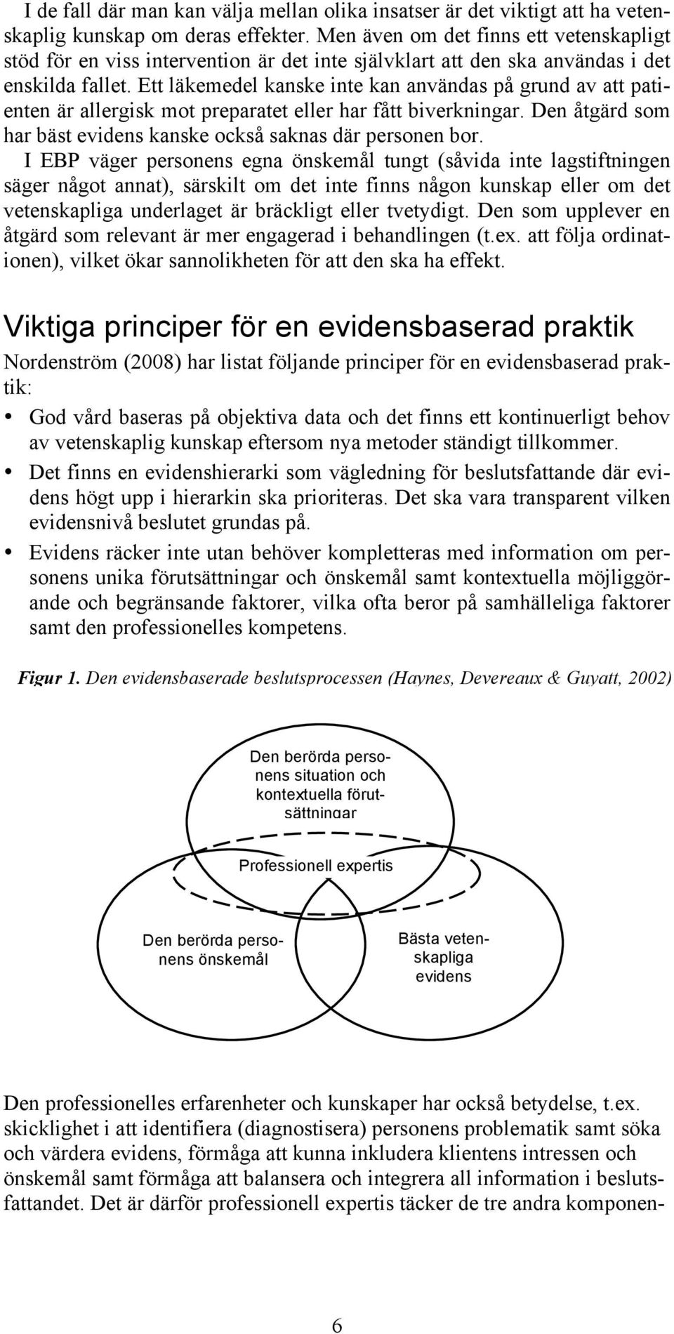 Ett läkemedel kanske inte kan användas på grund av att patienten är allergisk mot preparatet eller har fått biverkningar. Den åtgärd som har bäst evidens kanske också saknas där personen bor.