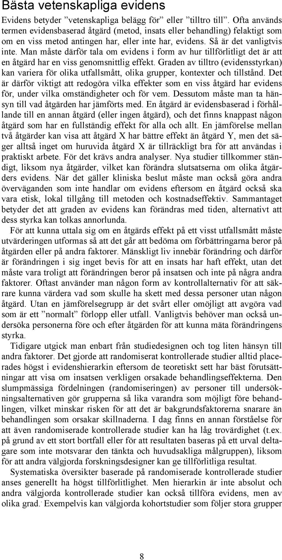 Man måste därför tala om evidens i form av hur tillförlitligt det är att en åtgärd har en viss genomsnittlig effekt.