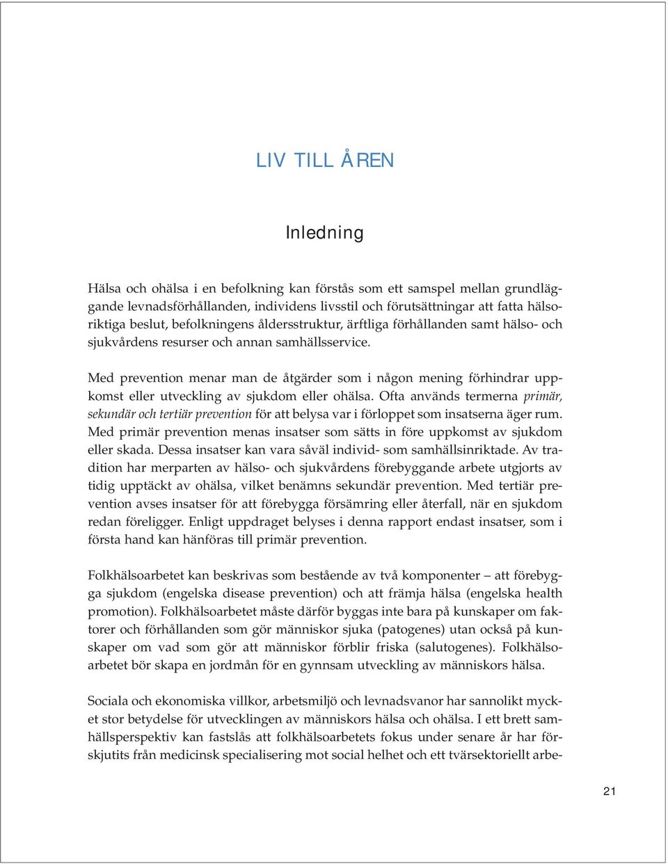 Med prevention menar man de åtgärder som i någon mening förhindrar uppkomst eller utveckling av sjukdom eller ohälsa.